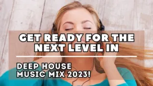 Get Ready for the NEXT LEVEL in Deep House Music 2023!